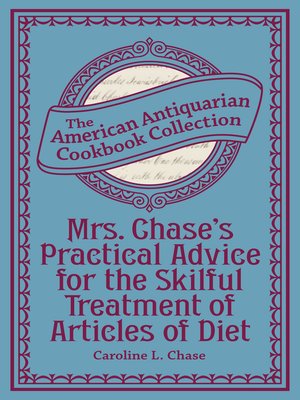 cover image of Mrs. Chase's Practical Advice for the Skilful Treatment of Articles of Diet